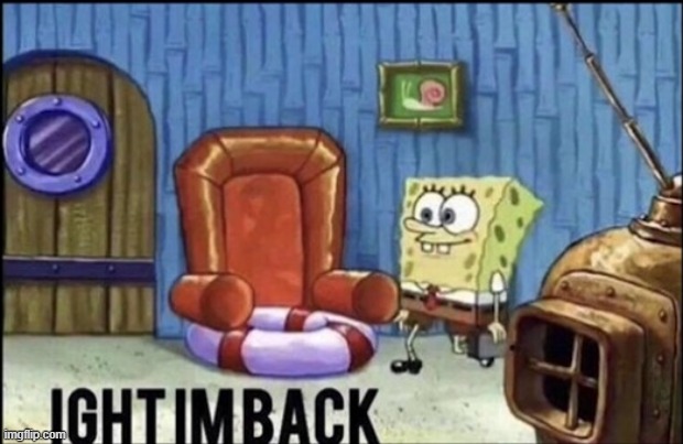 Im back | image tagged in im back | made w/ Imgflip meme maker