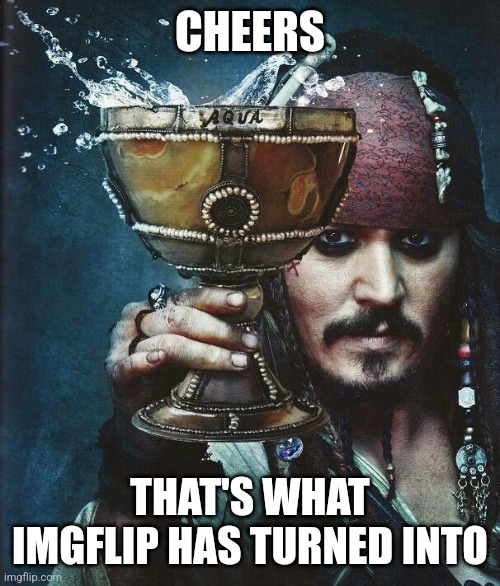 JACK CHEERS | CHEERS THAT'S WHAT IMGFLIP HAS TURNED INTO | image tagged in jack cheers | made w/ Imgflip meme maker