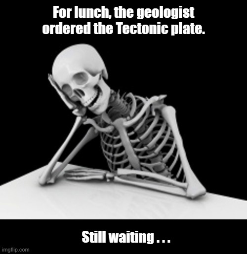 The Geologist's Last Meal | image tagged in geologist,scientist,lunch,waiting skeleton,funny,memes | made w/ Imgflip meme maker