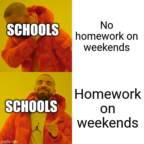 And this is 2hy I hate school | No homework on weekends; SCHOOLS; Homework on weekends; SCHOOLS | image tagged in memes,school | made w/ Imgflip meme maker