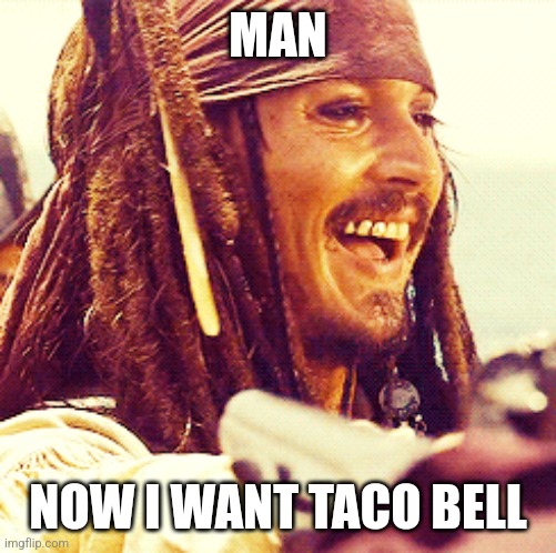 JACK LAUGH | MAN NOW I WANT TACO BELL | image tagged in jack laugh | made w/ Imgflip meme maker