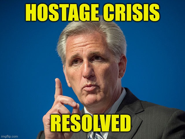 Hostage crisis: resolved | HOSTAGE CRISIS; RESOLVED | image tagged in kevin mccarthy,speaker of the house,2023,hostage,funny memes | made w/ Imgflip meme maker