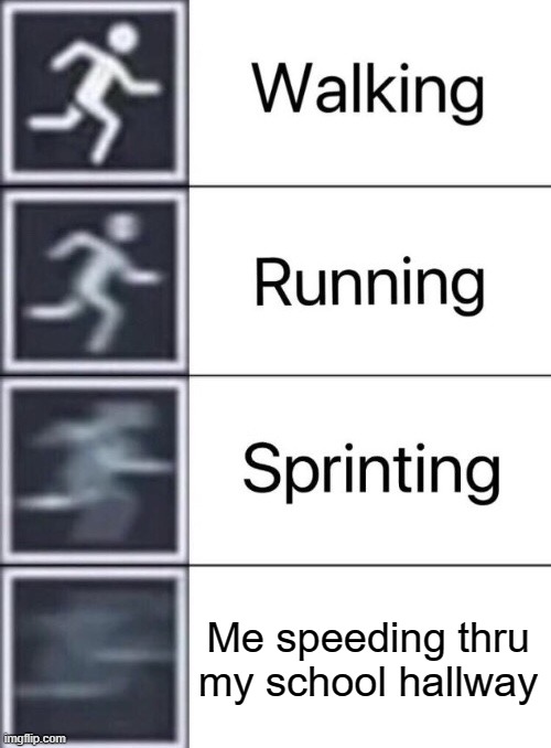 time to break the school ruels | Me speeding thru my school hallway | image tagged in walking running sprinting,scumbag | made w/ Imgflip meme maker