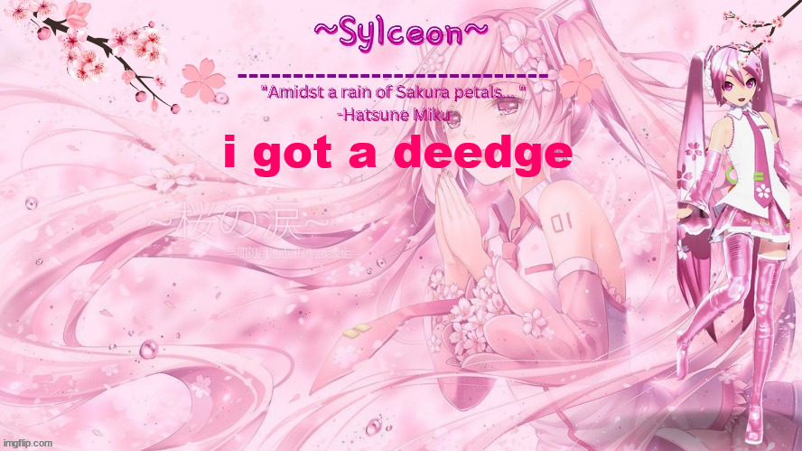 sylc's sakura temp (thx drm) | i got a deedge | image tagged in sylc's sakura temp thx drm | made w/ Imgflip meme maker