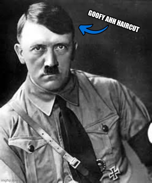 Adolf Hitler | GOOFY AHH HAIRCUT | image tagged in hitler,goofy,goofy ahh,ahhhhh,hair,haircut | made w/ Imgflip meme maker