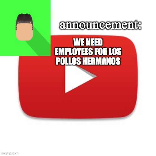 Kyrian247 announcement | WE NEED EMPLOYEES FOR LOS POLLOS HERMANOS | image tagged in kyrian247 announcement | made w/ Imgflip meme maker