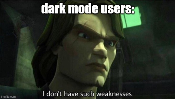 I don't have such weakness | dark mode users: | image tagged in i don't have such weakness | made w/ Imgflip meme maker