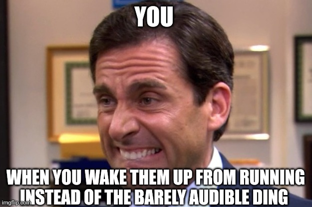 YOU WHEN YOU WAKE THEM UP FROM RUNNING INSTEAD OF THE BARELY AUDIBLE DING | image tagged in cringe | made w/ Imgflip meme maker