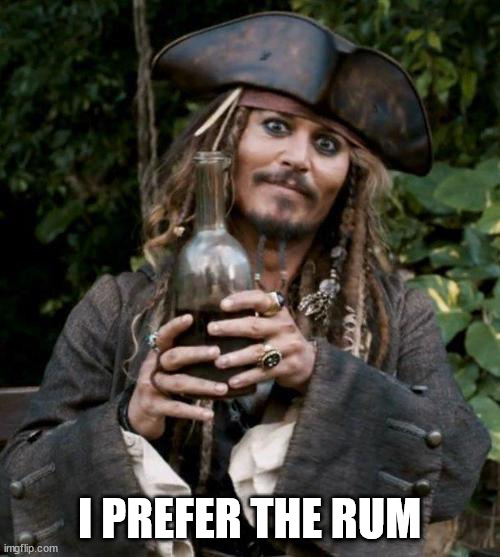 Jack Sparrow With Rum | I PREFER THE RUM | image tagged in jack sparrow with rum | made w/ Imgflip meme maker