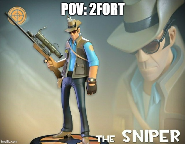 2fort | POV: 2FORT | image tagged in the sniper | made w/ Imgflip meme maker