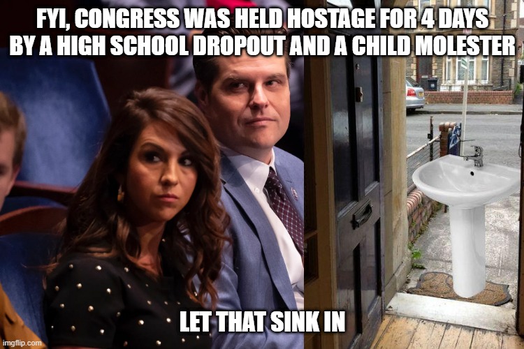 You Know It's the 21st Century When... | FYI, CONGRESS WAS HELD HOSTAGE FOR 4 DAYS BY A HIGH SCHOOL DROPOUT AND A CHILD MOLESTER; LET THAT SINK IN | image tagged in boebert gaetz and greene | made w/ Imgflip meme maker