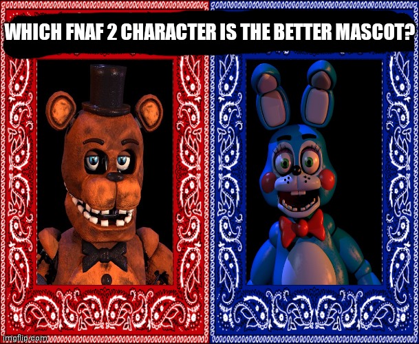 WHICH SIDE ARE YOU ON? | WHICH FNAF 2 CHARACTER IS THE BETTER MASCOT? | image tagged in which side are you on,fnaf 2,memes | made w/ Imgflip meme maker