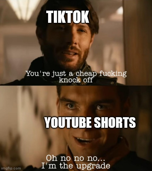I'm the upgrade | TIKTOK YOUTUBE SHORTS | image tagged in i'm the upgrade | made w/ Imgflip meme maker