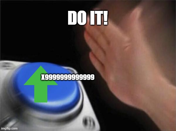 upvote 99999999999 times | DO IT! X9999999999999 | image tagged in memes,blank nut button | made w/ Imgflip meme maker