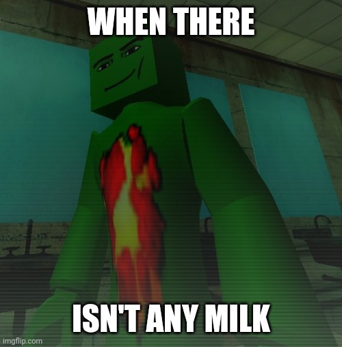 When there isn't any milk | WHEN THERE; ISN'T ANY MILK | image tagged in when there isn't | made w/ Imgflip meme maker