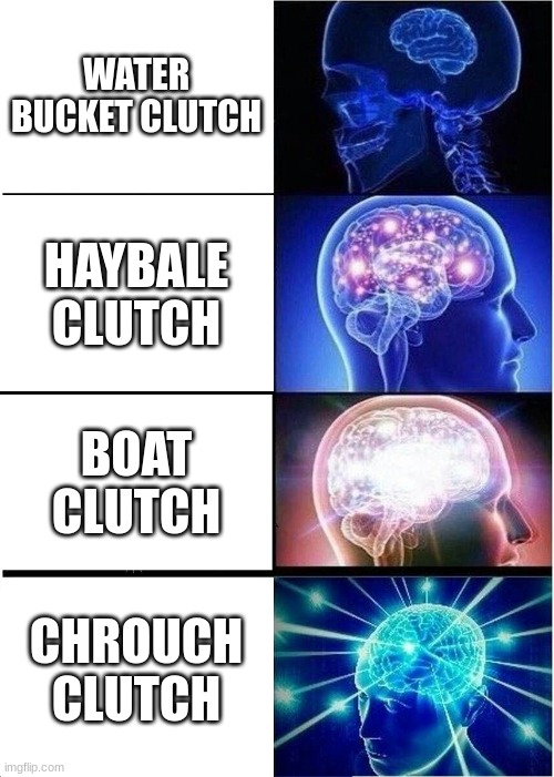 minecraft clutches | WATER BUCKET CLUTCH; HAYBALE CLUTCH; BOAT CLUTCH; CHROUCH CLUTCH | image tagged in memes,expanding brain | made w/ Imgflip meme maker