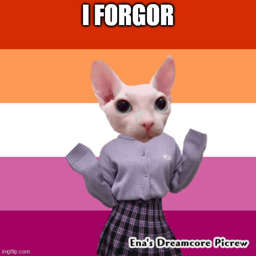 lesbean bingus | I FORGOR | image tagged in lesbean bingus | made w/ Imgflip meme maker
