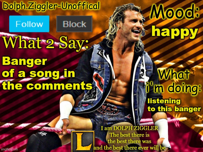 LucotIC's DOLPH ZIGGLER announcement temp (14#) | happy; Banger of a song in the comments; listening to this banger | image tagged in lucotic's dolph ziggler announcement temp 14 | made w/ Imgflip meme maker