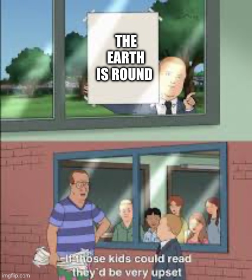 King of the hill | THE EARTH IS ROUND | image tagged in king of the hill | made w/ Imgflip meme maker