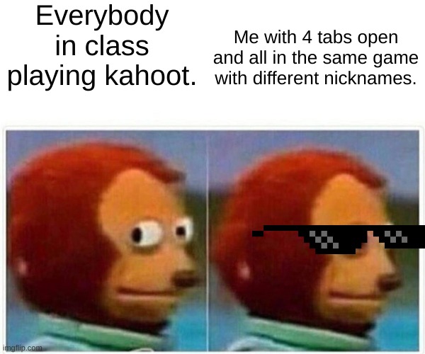 Monkey Puppet | Everybody in class playing kahoot. Me with 4 tabs open and all in the same game with different nicknames. | image tagged in memes,monkey puppet,kahoot,spanish | made w/ Imgflip meme maker