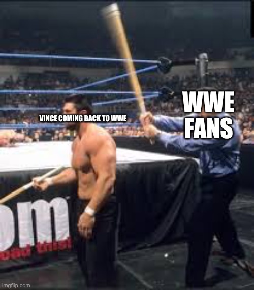 WWE FANS; VINCE COMING BACK TO WWE | made w/ Imgflip meme maker