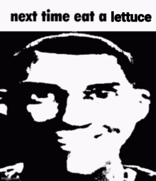 Next time eat a salad | lettuce | image tagged in next time eat a salad | made w/ Imgflip meme maker