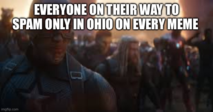 Getting kinda annoying | EVERYONE ON THEIR WAY TO SPAM ONLY IN OHIO ON EVERY MEME | image tagged in avengers assemble | made w/ Imgflip meme maker