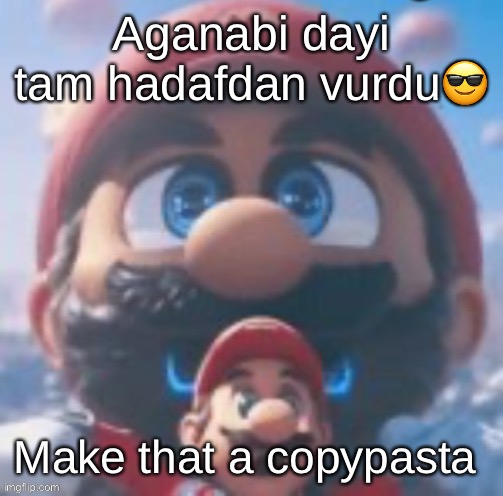 Mario high | Aganabi dayi tam hadafdan vurdu😎; Make that a copypasta | image tagged in mario high | made w/ Imgflip meme maker