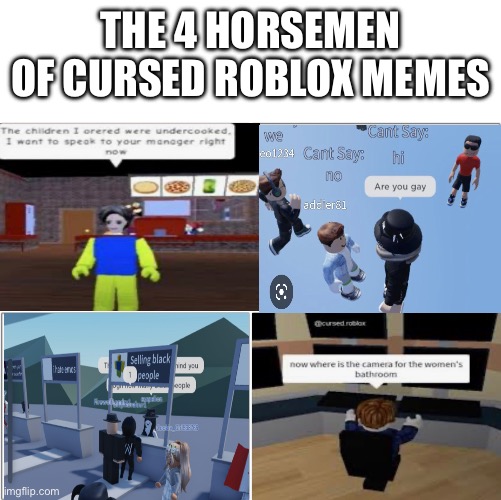 ?? | THE 4 HORSEMEN OF CURSED ROBLOX MEMES | image tagged in the 4 horsemen of,cursed roblox image,memes,funny | made w/ Imgflip meme maker