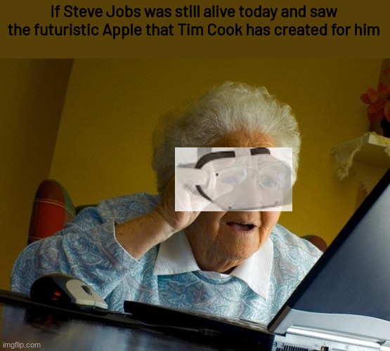 The iPhone is also in its deathbed | If Steve Jobs was still alive today and saw the futuristic Apple that Tim Cook has created for him | image tagged in memes,grandma finds the internet,steve jobs,tim cook,iphone | made w/ Imgflip meme maker
