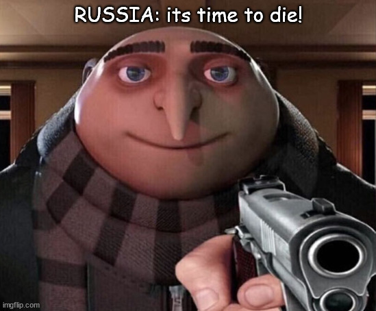 Gru Gun | RUSSIA: its time to die! | image tagged in gru gun | made w/ Imgflip meme maker