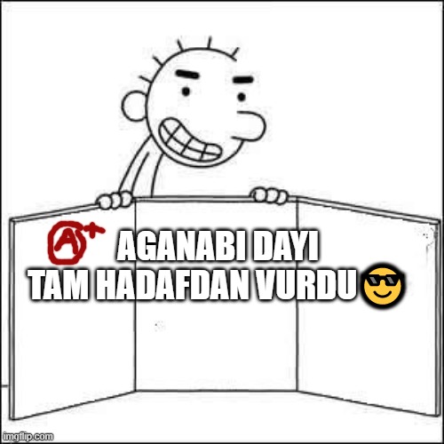 yes | AGANABI DAYI TAM HADAFDAN VURDU😎 | image tagged in rodrick presenting something | made w/ Imgflip meme maker