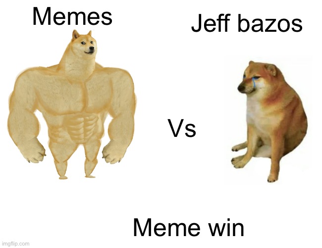 Buff Doge vs. Cheems | Memes; Jeff bazos; Vs; Meme win | image tagged in memes,buff doge vs cheems | made w/ Imgflip meme maker