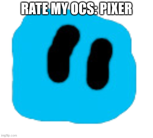 Pixer | RATE MY OCS: PIXER | image tagged in pixer | made w/ Imgflip meme maker