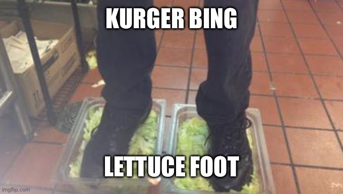KURGER BING LETTUCE FOOT | image tagged in burger king foot lettuce | made w/ Imgflip meme maker