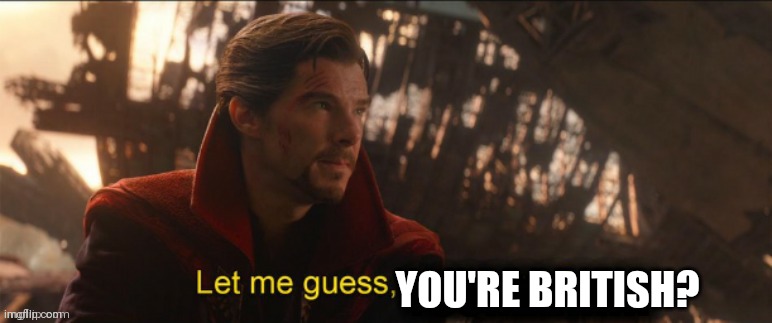 Dr Strange let me guess 2 | YOU'RE BRITISH? | image tagged in dr strange let me guess 2 | made w/ Imgflip meme maker