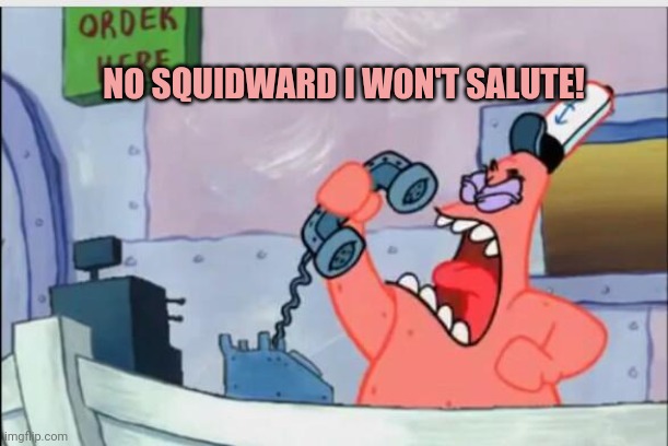 NO THIS IS PATRICK | NO SQUIDWARD I WON'T SALUTE! | image tagged in no this is patrick | made w/ Imgflip meme maker