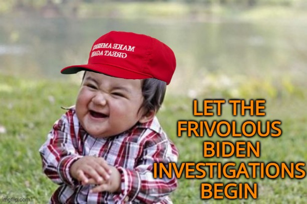 Evil Toddler Meme | LET THE FRIVOLOUS
 BIDEN INVESTIGATIONS BEGIN | image tagged in memes,evil toddler | made w/ Imgflip meme maker