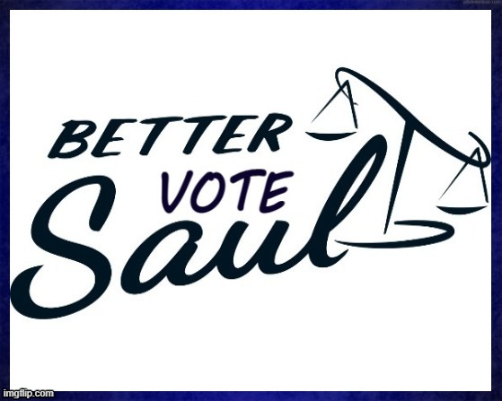 better vote saul! | image tagged in better vote saul | made w/ Imgflip meme maker