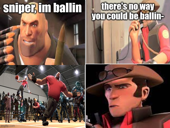 hes ballin | sniper, im ballin; there's no way you could be ballin- | image tagged in tf2 | made w/ Imgflip meme maker