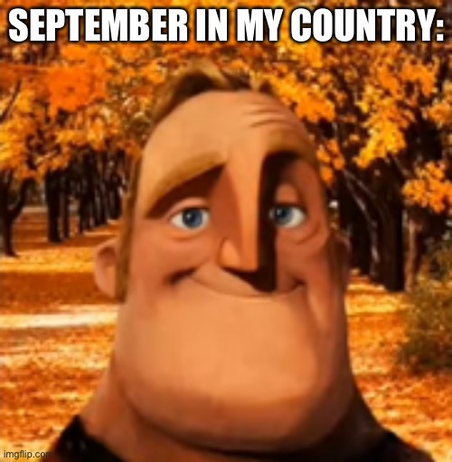 phase 5 cold to hot | SEPTEMBER IN MY COUNTRY: | image tagged in phase 5 cold to hot | made w/ Imgflip meme maker