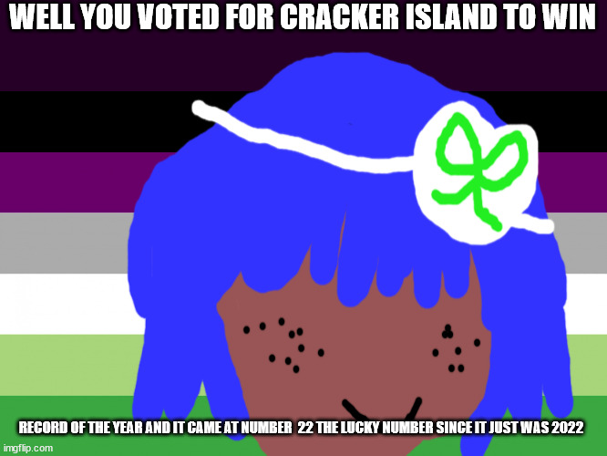 Siouxie sioux will not die tomorrow | WELL YOU VOTED FOR CRACKER ISLAND TO WIN; RECORD OF THE YEAR AND IT CAME AT NUMBER  22 THE LUCKY NUMBER SINCE IT JUST WAS 2022 | image tagged in your nanna will not die tomorrow | made w/ Imgflip meme maker