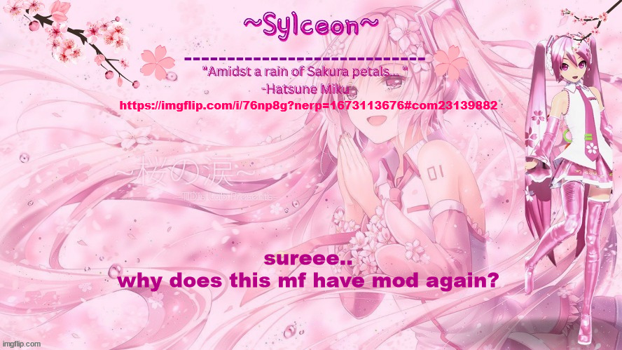sylc's sakura temp (thx drm) | https://imgflip.com/i/76np8g?nerp=1673113676#com23139882; sureee..
why does this mf have mod again? | image tagged in sylc's sakura temp thx drm | made w/ Imgflip meme maker