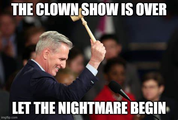 THE CLOWN SHOW IS OVER; LET THE NIGHTMARE BEGIN | image tagged in speaker of the house | made w/ Imgflip meme maker