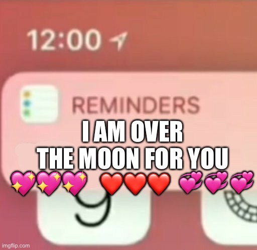 Congratulations | I AM OVER THE MOON FOR YOU; 💖💖💖; 💞💞💞; ❤️❤️❤️ | image tagged in reminder notification,wholesome | made w/ Imgflip meme maker