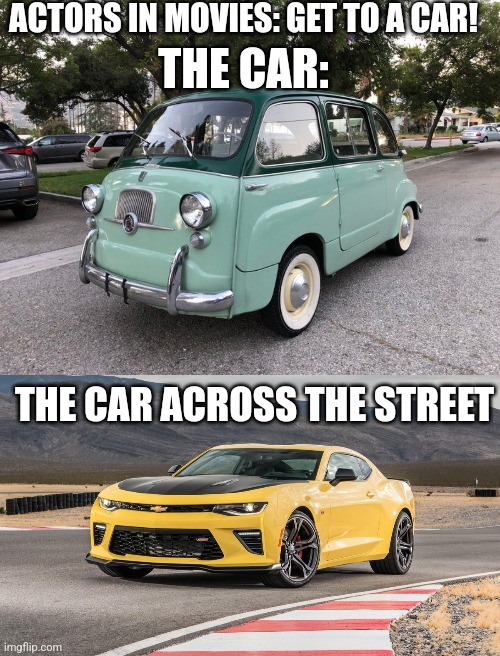 Why are movies this goofy sometimes? | ACTORS IN MOVIES: GET TO A CAR! THE CAR:; THE CAR ACROSS THE STREET | image tagged in memes,cars,movies | made w/ Imgflip meme maker