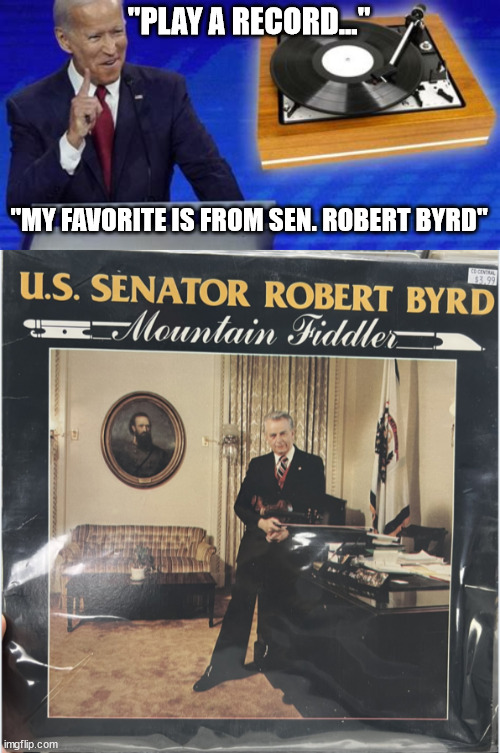 They say music helps people like Joe... | "PLAY A RECORD..."; "MY FAVORITE IS FROM SEN. ROBERT BYRD" | image tagged in dementia,joe biden | made w/ Imgflip meme maker