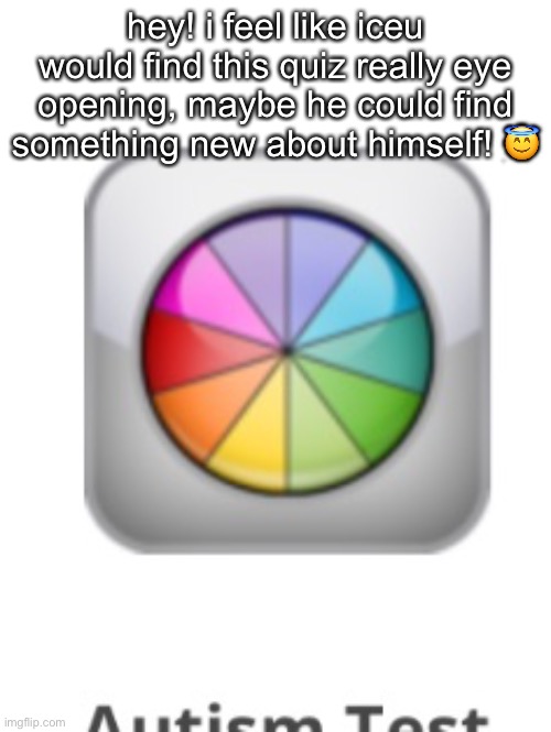 hey! i feel like iceu would find this quiz really eye opening, maybe he could find something new about himself! 😇 | made w/ Imgflip meme maker