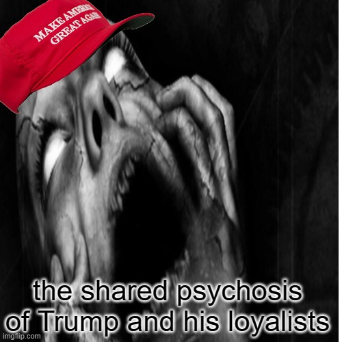 the shared psychosis of Trump and his loyalists | made w/ Imgflip meme maker