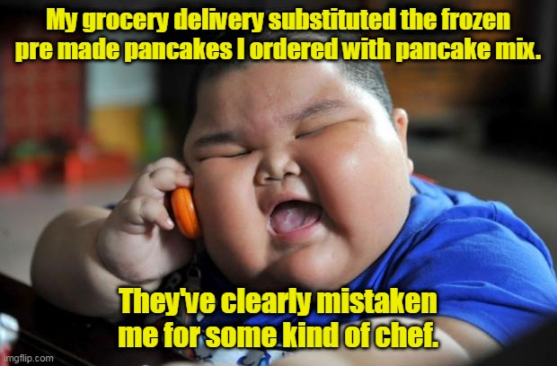 I'm not that guy. | My grocery delivery substituted the frozen pre made pancakes I ordered with pancake mix. They've clearly mistaken me for some kind of chef. | image tagged in fat asian kid | made w/ Imgflip meme maker